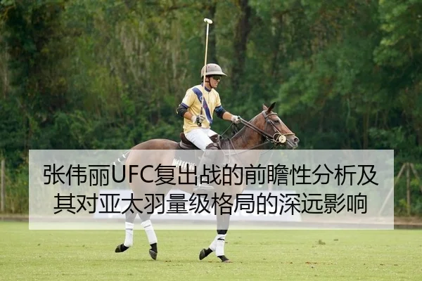 张伟丽UFC复出战的前瞻性分析及其对亚太羽量级格局的深远影响